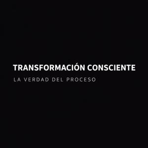 Transformación Consciente • La Verdad del Proceso