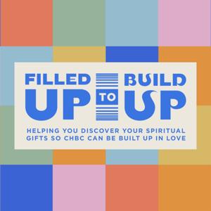 Filled Up to Build Up - A Spiritual Gifts Podcast from CHBC