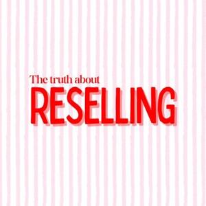 The Truth About Reselling