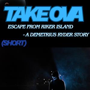 Take Over (escape from rikers island - A Demetrius Ryder Story
