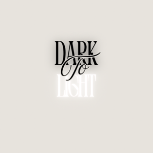 Our dark to light Podcast