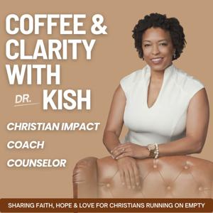 Coffee & Clarity with Dr. Kish | Christian Impact Coach & Counselor | God-Centered, Solution-Focused, Bible Study, Life Application, Encouragement, Kingdom Impact