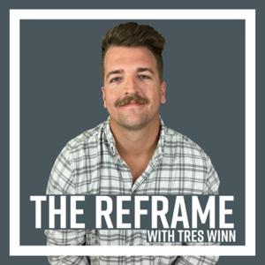 The Reframe with Tres Winn