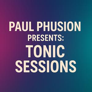 Paul Phusion presents: Tonic Sessions