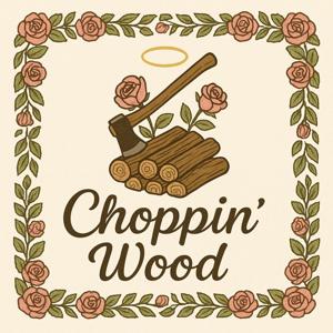 Choppin’ Wood Podcast