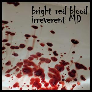 bright red blood - the irreverent MD