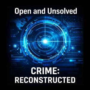 Open and Unsolved | Crime: Reconstructed Podcast
