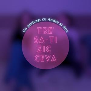 Tre' sa-ti zic ceva