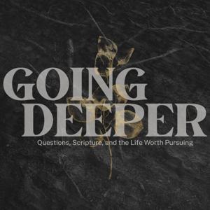 Going Deeper: Questions, Scripture, and the Life Worth Pursuing