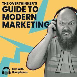 The Overthinker's Guide to Modern Marketing