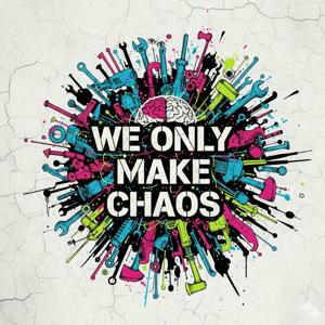 We Only Make Chaos