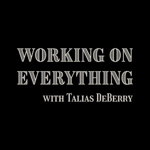 Working On Everything with Talias DeBerry