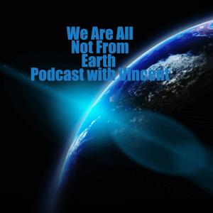 We Are All Not From Earth Podcast