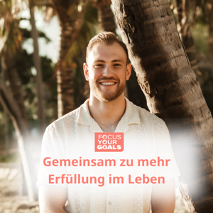 FOCUS YOUR GOALS Podcast - Gemeinsam zu mehr Erfüllung im Leben