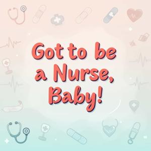 Got to be a Nurse, Baby!