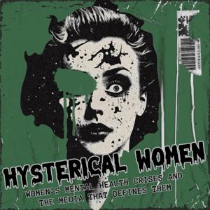 Hysterical Women: women's mental health crises and the media that defines them