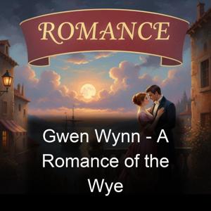 Gwen Wynn - A Romance of the Wye