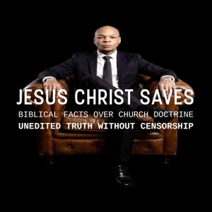 “Jesus Christ Saves” Biblical facts over church doctrine (unedited truth without censorship)