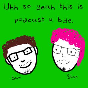 Uhh so yeah this is podcast k bye.