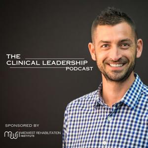 The Clinical Leadership Podcast by Midwest Rehabilitation Institute