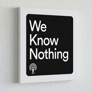 We Know Nothing