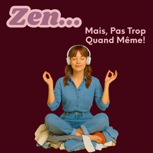 Zen, mais pas trop quand même : le podcast pour souffler quand tout déborde