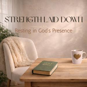 Strength Laid Down: Resting in God's Presence