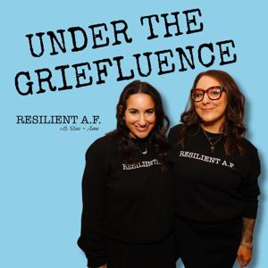 Under The Griefluence - RESILIENT A.F. with Blair and Alana