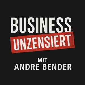 Business unzensiert: Der ehrliche Unternehmer-Podcast mit Andre Bender