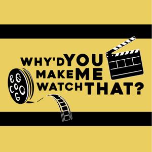 Why’d You Make Me Watch That