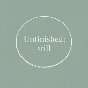 Unfinished;still