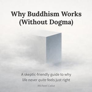 Why Buddhism Works (Without Dogma)