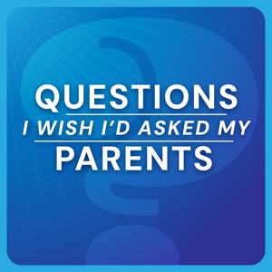 Questions I Wish I’d Asked My Parents