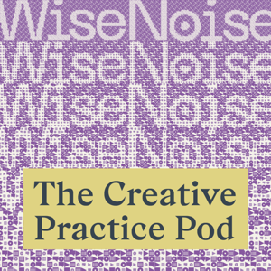 WiseNoise: The Creative Practice Podcast
