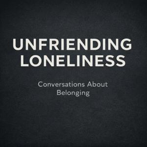 Unfriending Loneliness: Conversations About Belonging