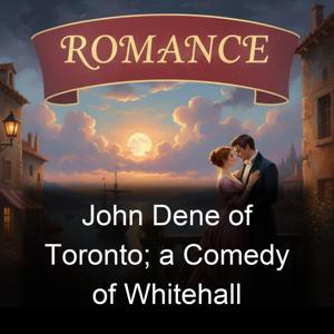 John Dene of Toronto; a Comedy of Whitehall