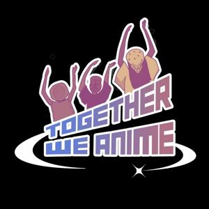 Together We Anime Podcast