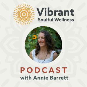 Vibrant Soulful Wellness Podcast with Annie Barrett