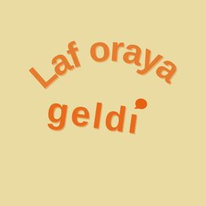 Laf Oraya Geldi