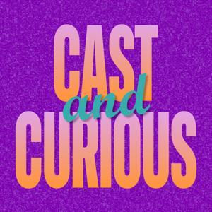 Cast and Curious