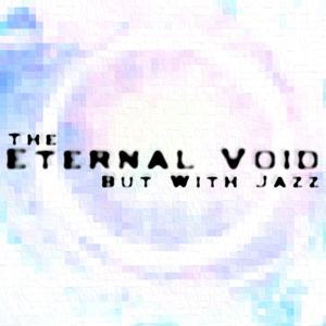 The Eternal Void, But With Jazz