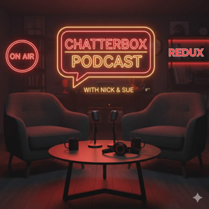 The Chatterbox Redux Podcast with Nick & Sue