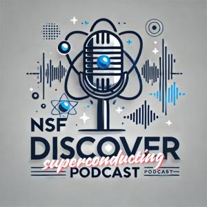 NSF Discover Superconducting Podcast