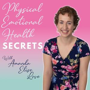 Physical, Emotional, Health Secrets with Amanda Elise Love