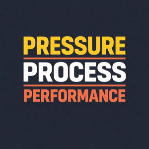 Pressure, Process, Performance