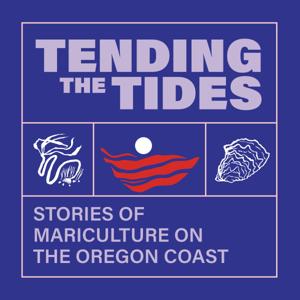 Tending the Tides: Stories of Mariculture on the Oregon Coast