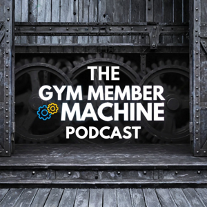 The Gym Member Machine Podcast