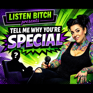 Listen Bitch Presents TELL ME WHY YOU'RE SPECIAL