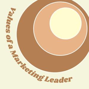 The Values of a Marketing Leader Podcast