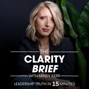 The Clarity Brief - Leadership Truth in 15 Minutes